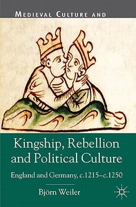 Kingship, Rebellion and Political Culture di Bjorn Weiler edito da Palgrave Macmillan