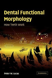 Dental Functional Morphology di Peter W. Lucas edito da Cambridge University Press