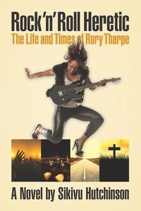 Rock 'n' Roll Heretic: The Life And Times Of Rory Tharpe di Sikivu Hutchinson edito da Distributed Via Smashwords