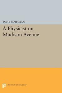 A Physicist on Madison Avenue di Tony Rothman edito da Princeton University Press