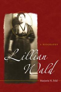 Lillian Wald di Marjorie N. Feld edito da The University of North Carolina Press