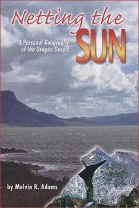 Netting the Sun: A Personal Geography of the Oregon Desert di Melvin R. Adams edito da WASHINGTON STATE UNIV PR
