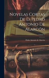 Novelas Cortas De D. Pedro Antonio De Alarcón; Volume 2 di Pedro Antonio De Alarcón edito da LEGARE STREET PR