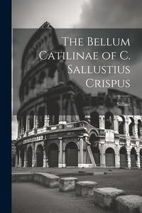 The Bellum Catilinae of C. Sallustius Crispus di Sallust edito da LEGARE STREET PR