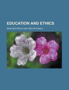 Education And Ethics di Mile Boutroux, Emile Boutroux edito da General Books Llc