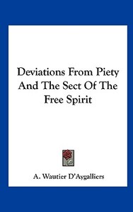 Deviations from Piety and the Sect of the Free Spirit di A. Wautier D'Aygalliers edito da Kessinger Publishing