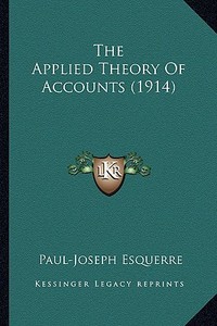The Applied Theory of Accounts (1914) di Paul-Joseph Esquerre edito da Kessinger Publishing