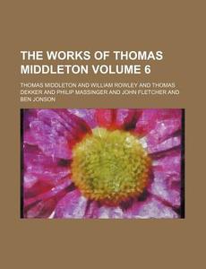 The Works of Thomas Middleton Volume 6 di Thomas Middleton edito da Rarebooksclub.com