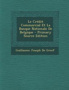 Le Credit Commercial Et La Banque Nationale de Belgique di Guillaume Joseph De Greef edito da Nabu Press