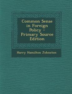 Common Sense in Foreign Policy di Harry Hamilton Johnston edito da Nabu Press