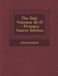 The Dial, Volumes 26-27 - Primary Source Edition di Anonymous edito da Nabu Press
