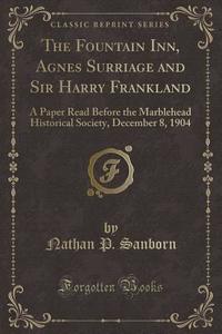 The Fountain Inn, Agnes Surriage And Sir Harry Frankland di Nathan P Sanborn edito da Forgotten Books