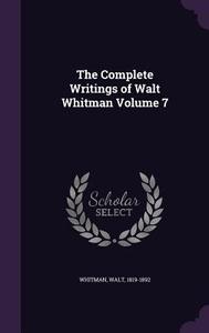 The Complete Writings Of Walt Whitman Volume 7 di Walt Whitman edito da Palala Press