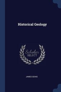 Historical Geology di JAMES GEIKIE edito da Lightning Source Uk Ltd
