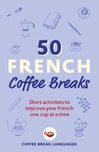 50 French Coffee Breaks di Coffee Break Languages edito da John Murray Press