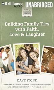 Building Family Ties with Faith, Love & Laughter di Dave Stone edito da Brilliance Audio