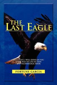 THE LAST EAGLE di Fortune Garcia edito da Xlibris