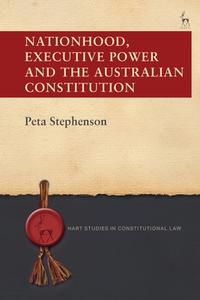Nationhood, Executive Power and the Australian Constitution di Peta Stephenson edito da HART PUB