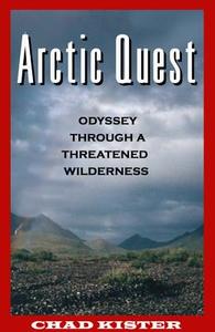 Arctic Quest: Odyessy Through a Threatened Wilderness di Chad Kister edito da COMMON COURAGE PR