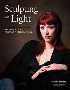 Sculpting with Light: Techniques for Portrait Photographers di Allison Earnest edito da AMHERST MEDIA