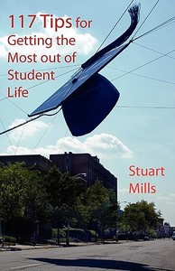 117 Tips for Getting the Most out of Student Life di Stuart Mills edito da Cranmore Publications