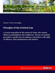 Principles of the Criminal Law di Seymour F. Harris, Aviet Agabeg edito da hansebooks