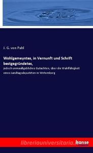 Wohlgemeyntes, in Vernunft und Schrift bestgegründetes, di J. G. von Pahl edito da hansebooks
