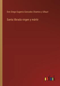 Santa librada virgen y mártir di Don Diego Eugenio Gonzalez Chantos y Ullauri edito da Outlook Verlag
