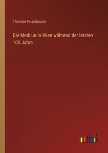 Die Medicin in Wien während der letzten 100 Jahre di Theodor Puschmann edito da Outlook Verlag