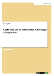 Gestaltung des internationalen Knowledge Managements di Anonym edito da GRIN Publishing