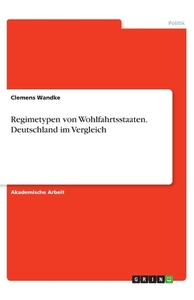 Regimetypen von Wohlfahrtsstaaten. Deutschland im Vergleich di Clemens Wandke edito da GRIN Verlag