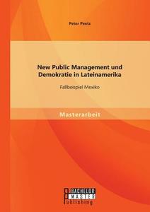 New Public Management und Demokratie in Lateinamerika: Fallbeispiel Mexiko di Peter Peetz edito da Bachelor + Master Publishing