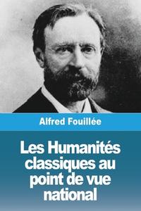 Les Humanités classiques au point de vue national di Alfred Fouillée edito da Prodinnova