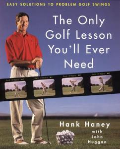 The Only Golf Lesson You'll Ever Need: Easy Solutions to Problem Golf Swings di Hank Haney, John Huggan edito da HARPERCOLLINS