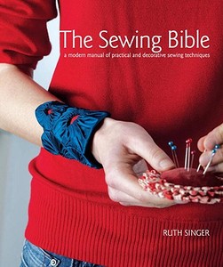 The Sewing Bible: A Modern Manual of Practical and Decorative Sewing Techniques di Ruth Singer edito da Potter Craft