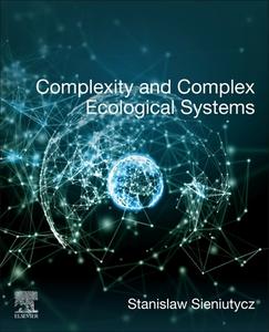 Complexity and Complex Ecological Systems di Stanislaw Sieniutycz edito da ELSEVIER