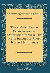 Thirty-First Annual Program for the Observance of Arbor Day in the Schools of Rhode Island, May 12, 1922 (Classic Reprint) di Rhode Island Commissioner of Education edito da Forgotten Books