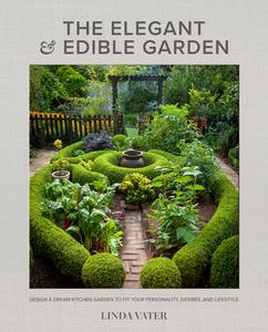 The Elegant And Edible Garden : Design A Dream Kitchen Garden To Fit Your Personality, Desires, And Lifestyle di Linda Vater edito da COOL SPRINGS PR