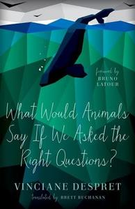 What Would Animals Say If We Asked the Right Questions? di Vinciane Despret edito da University of Minnesota Press