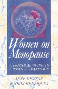 Women on Menopause: A Practical Guide to a Positive Transition di Anne Dickson, Nikki Henriques edito da INNER TRADITIONS