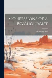 Confessions of a Psychologist di G. Stanley Hall edito da LEGARE STREET PR