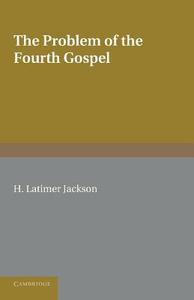 The Problem of the Fourth Gospel. by H. Latimer Jackson di Ellen Jackson, H. Latimer Jackson edito da Cambridge University Press
