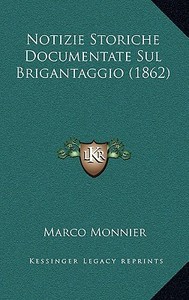 Notizie Storiche Documentate Sul Brigantaggio (1862) di Marco Monnier edito da Kessinger Publishing