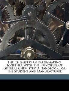 The Chemistry Of Paper-making, Together edito da Nabu Press