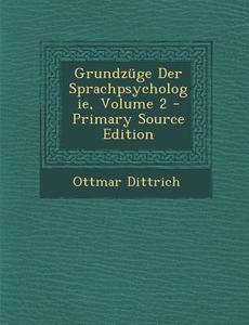Grundzuge Der Sprachpsychologie, Volume 2 di Ottmar Dittrich edito da Nabu Press