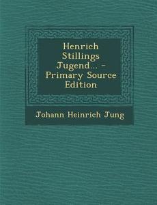 Henrich Stillings Jugend... - Primary Source Edition di Johann Heinrich Jung edito da Nabu Press