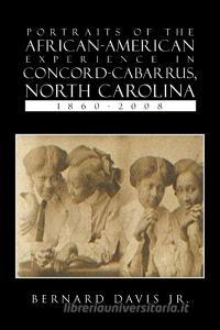 Portraits Of The African-american Experience In Concord-cabarrus, North Carolina 1860-2008 di Bernard Davis edito da Xlibris Corporation