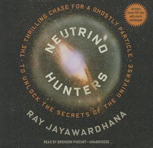 Neutrino Hunters: The Thrilling Chase for a Ghostly Particle to Unlock the Secrets of the Universe [With CDROM] di Ray Jayawardhana edito da Blackstone Audiobooks