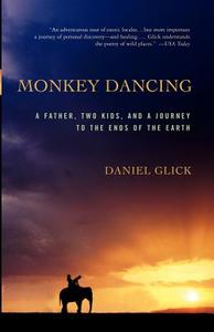 Monkey Dancing: A Father, Two Kids, and a Journey to the Ends of the Earth di Daniel Glick edito da PUBLICAFFAIRS