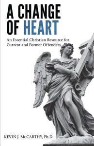 A Change of Heart: An Essential Christian Resource for Current and Former Offenders di Kevin McCarthy edito da AMBASSADOR INTL